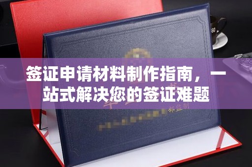 宕昌签证申请材料制作指南，一站式解决您的签证难题