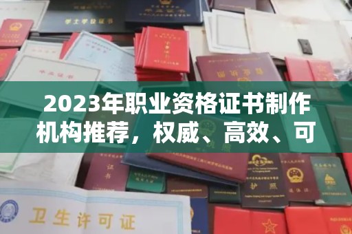 宕昌2023年职业资格证书制作机构推荐，权威、高效、可靠