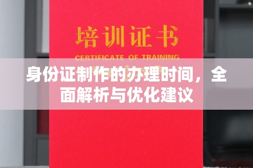 宕昌身份证制作的办理时间，全面解析与优化建议