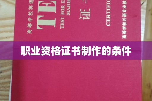 宕昌职业资格证书制作的条件
