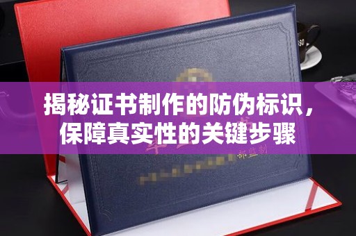 宕昌揭秘证书制作的防伪标识，保障真实性的关键步骤