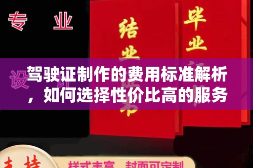 宕昌驾驶证制作的费用标准解析，如何选择性价比高的服务？