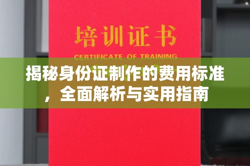 宕昌揭秘身份证制作的费用标准，全面解析与实用指南