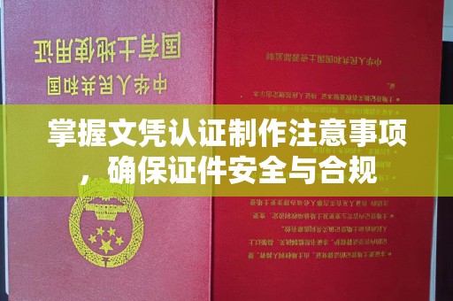 宕昌掌握文凭认证制作注意事项，确保证件安全与合规