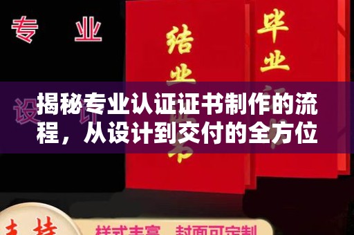 宕昌揭秘专业认证证书制作的流程，从设计到交付的全方位指南