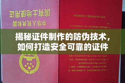 宕昌揭秘证件制作的防伪技术，如何打造安全可靠的证件