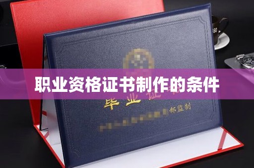 宕昌职业资格证书制作的条件