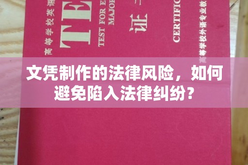 宕昌文凭制作的法律风险，如何避免陷入法律纠纷？