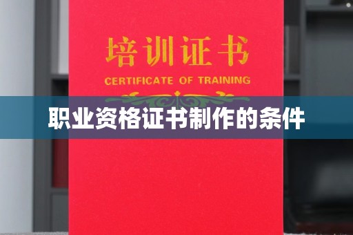 宕昌职业资格证书制作的条件