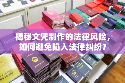 宕昌揭秘文凭制作的法律风险，如何避免陷入法律纠纷？