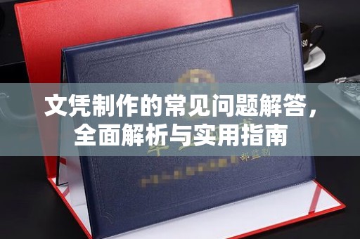 宕昌文凭制作的常见问题解答，全面解析与实用指南