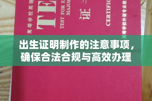 宕昌出生证明制作的注意事项，确保合法合规与高效办理