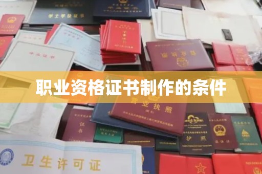 宕昌职业资格证书制作的条件