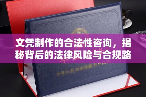 宕昌文凭制作的合法性咨询，揭秘背后的法律风险与合规路径